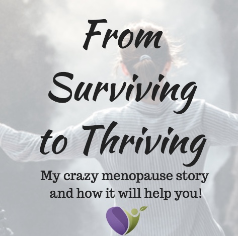 From Surviving to Thriving: My crazy menopause story (I was literally crazy) and how it will help you!