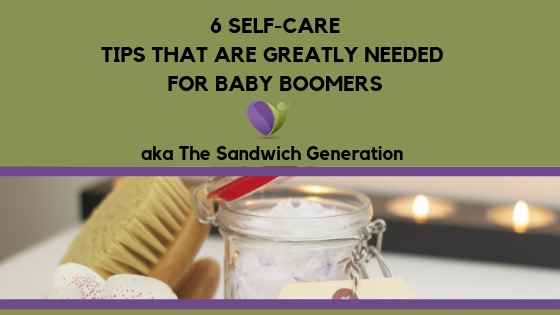 6 Self-Care Tips That Are Greatly Needed for Baby Boomers (aka The Sandwich Generation)