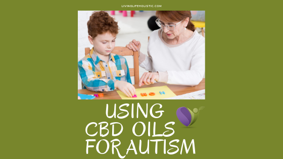 Using CBD Oils for Autism- What to do and what NOT to do